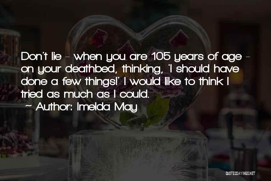 Imelda May Quotes: Don't Lie - When You Are 105 Years Of Age - On Your Deathbed, Thinking, 'i Should Have Done A