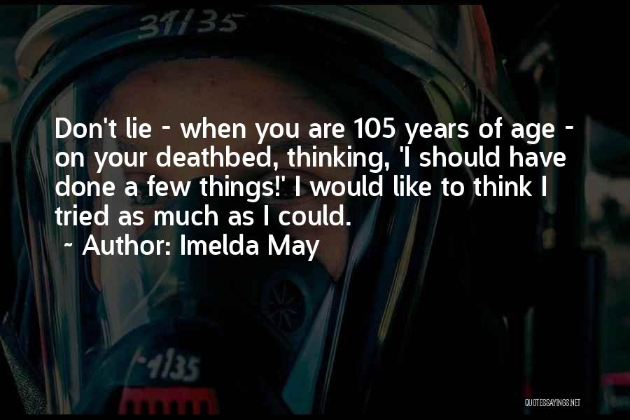 Imelda May Quotes: Don't Lie - When You Are 105 Years Of Age - On Your Deathbed, Thinking, 'i Should Have Done A