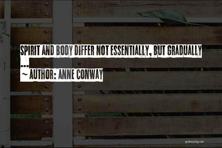 Anne Conway Quotes: Spirit And Body Differ Not Essentially, But Gradually ...