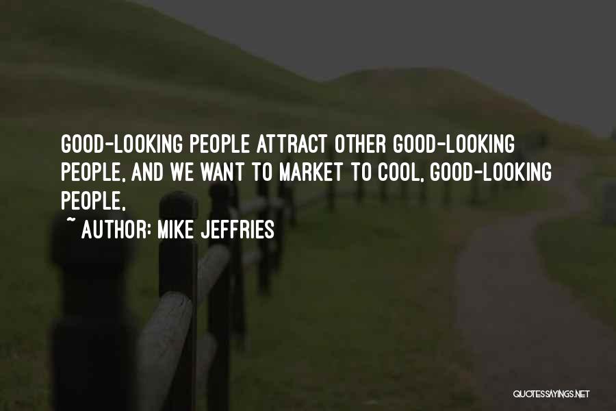 Mike Jeffries Quotes: Good-looking People Attract Other Good-looking People, And We Want To Market To Cool, Good-looking People,