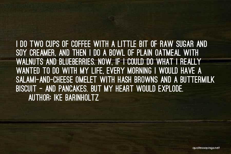 Ike Barinholtz Quotes: I Do Two Cups Of Coffee With A Little Bit Of Raw Sugar And Soy Creamer, And Then I Do