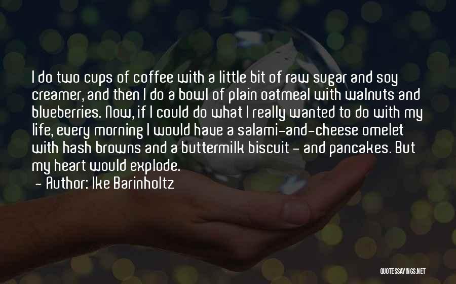 Ike Barinholtz Quotes: I Do Two Cups Of Coffee With A Little Bit Of Raw Sugar And Soy Creamer, And Then I Do