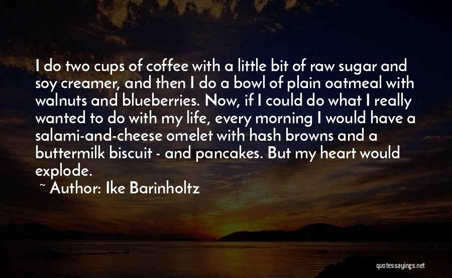 Ike Barinholtz Quotes: I Do Two Cups Of Coffee With A Little Bit Of Raw Sugar And Soy Creamer, And Then I Do