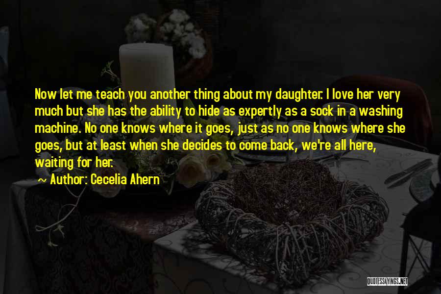 Cecelia Ahern Quotes: Now Let Me Teach You Another Thing About My Daughter. I Love Her Very Much But She Has The Ability