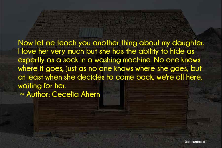 Cecelia Ahern Quotes: Now Let Me Teach You Another Thing About My Daughter. I Love Her Very Much But She Has The Ability