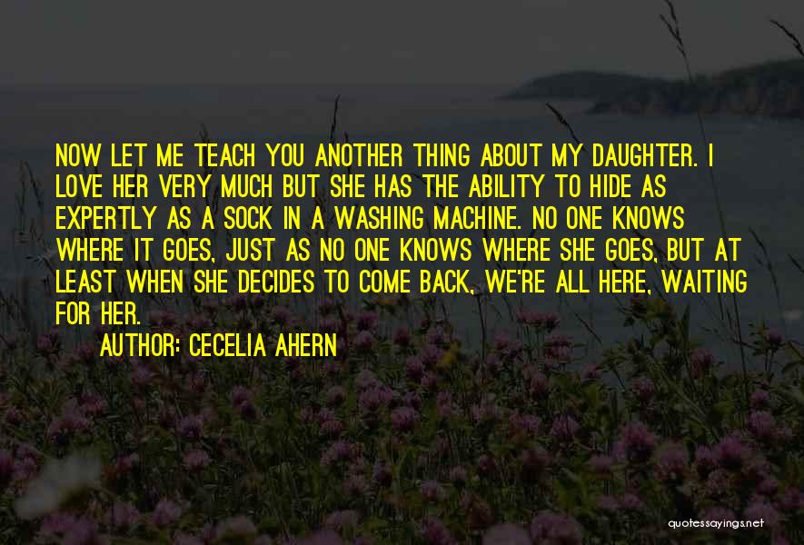 Cecelia Ahern Quotes: Now Let Me Teach You Another Thing About My Daughter. I Love Her Very Much But She Has The Ability