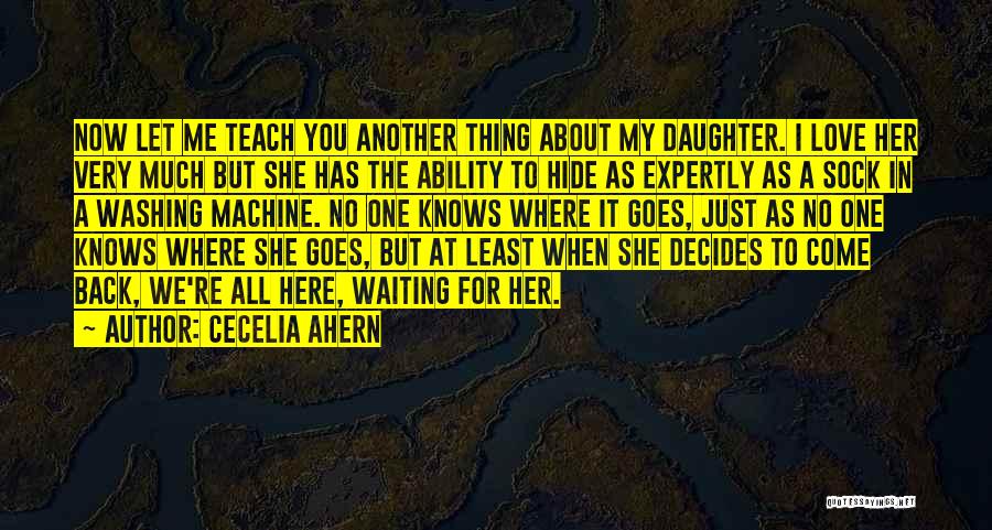 Cecelia Ahern Quotes: Now Let Me Teach You Another Thing About My Daughter. I Love Her Very Much But She Has The Ability