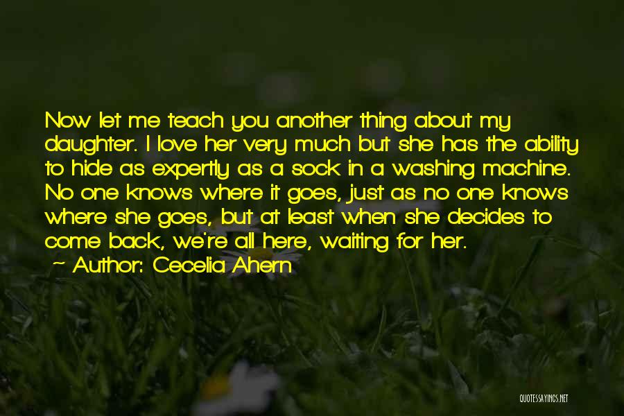 Cecelia Ahern Quotes: Now Let Me Teach You Another Thing About My Daughter. I Love Her Very Much But She Has The Ability