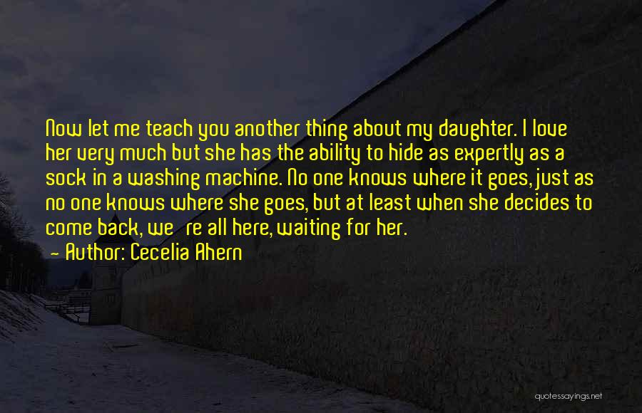 Cecelia Ahern Quotes: Now Let Me Teach You Another Thing About My Daughter. I Love Her Very Much But She Has The Ability