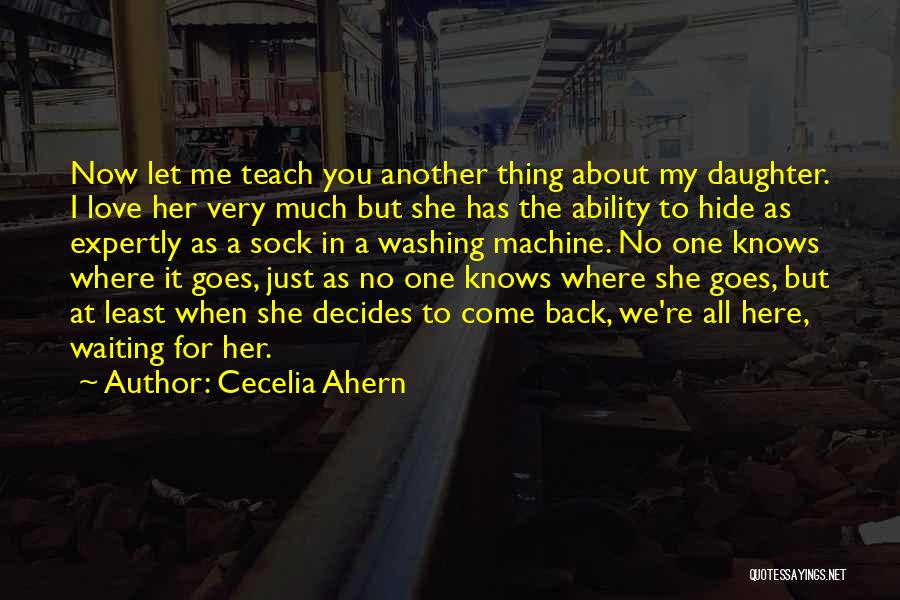 Cecelia Ahern Quotes: Now Let Me Teach You Another Thing About My Daughter. I Love Her Very Much But She Has The Ability