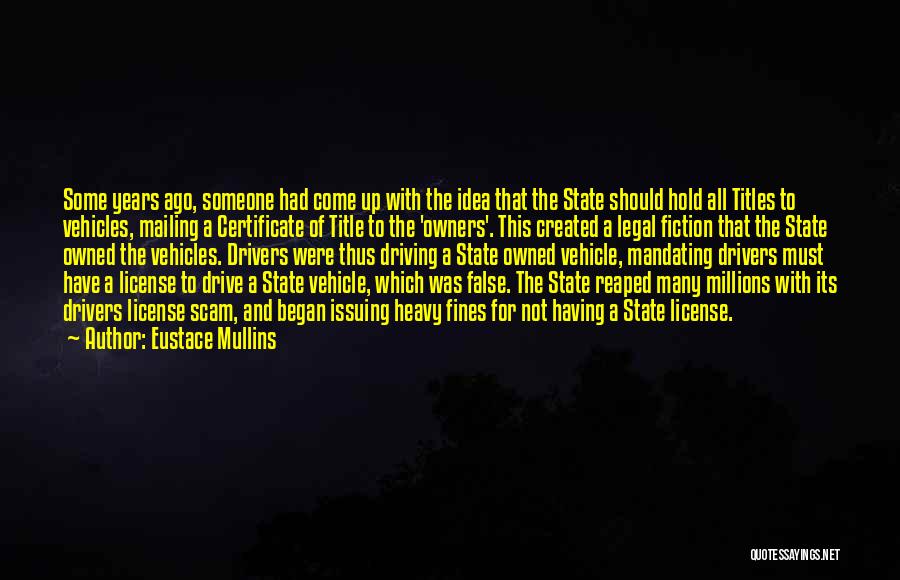 Eustace Mullins Quotes: Some Years Ago, Someone Had Come Up With The Idea That The State Should Hold All Titles To Vehicles, Mailing