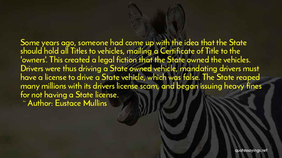 Eustace Mullins Quotes: Some Years Ago, Someone Had Come Up With The Idea That The State Should Hold All Titles To Vehicles, Mailing