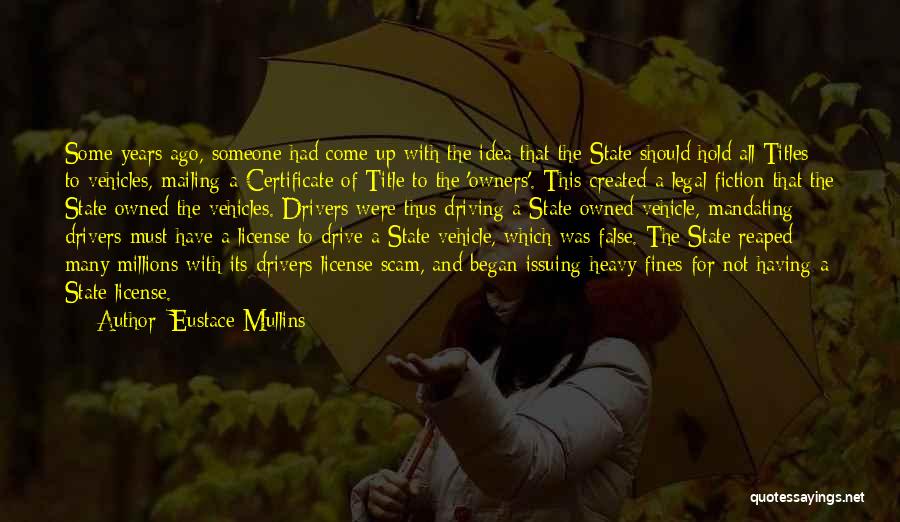 Eustace Mullins Quotes: Some Years Ago, Someone Had Come Up With The Idea That The State Should Hold All Titles To Vehicles, Mailing