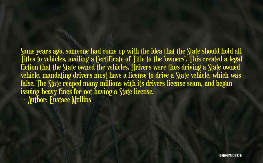 Eustace Mullins Quotes: Some Years Ago, Someone Had Come Up With The Idea That The State Should Hold All Titles To Vehicles, Mailing