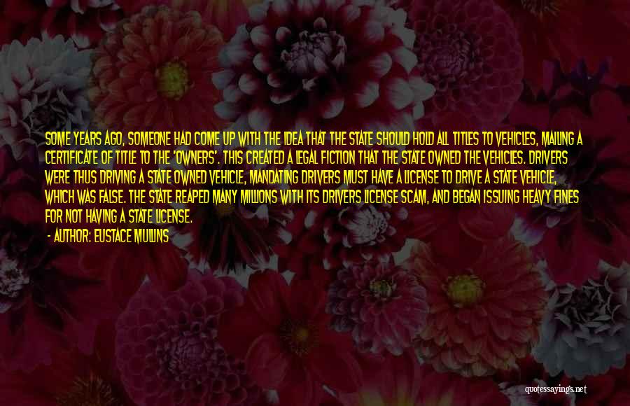Eustace Mullins Quotes: Some Years Ago, Someone Had Come Up With The Idea That The State Should Hold All Titles To Vehicles, Mailing