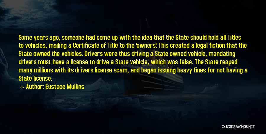 Eustace Mullins Quotes: Some Years Ago, Someone Had Come Up With The Idea That The State Should Hold All Titles To Vehicles, Mailing