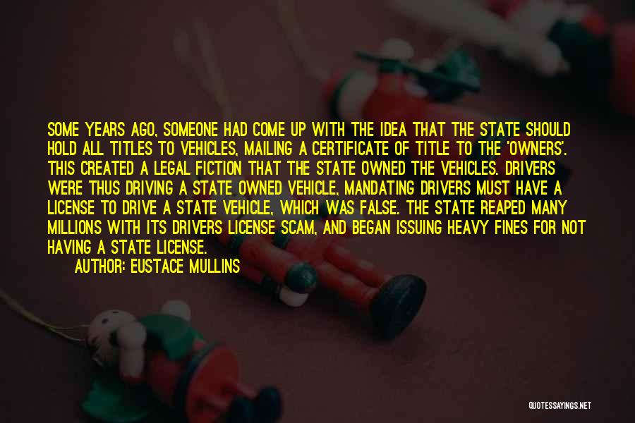 Eustace Mullins Quotes: Some Years Ago, Someone Had Come Up With The Idea That The State Should Hold All Titles To Vehicles, Mailing