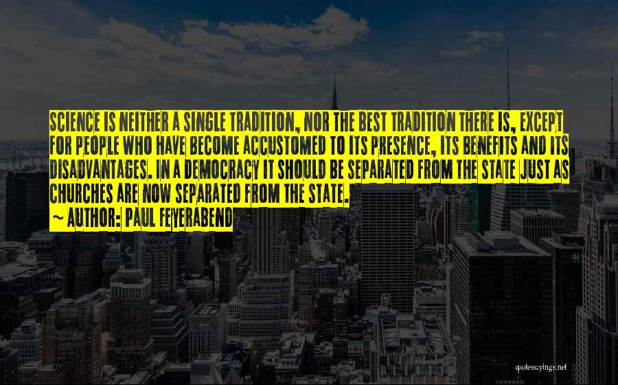 Paul Feyerabend Quotes: Science Is Neither A Single Tradition, Nor The Best Tradition There Is, Except For People Who Have Become Accustomed To