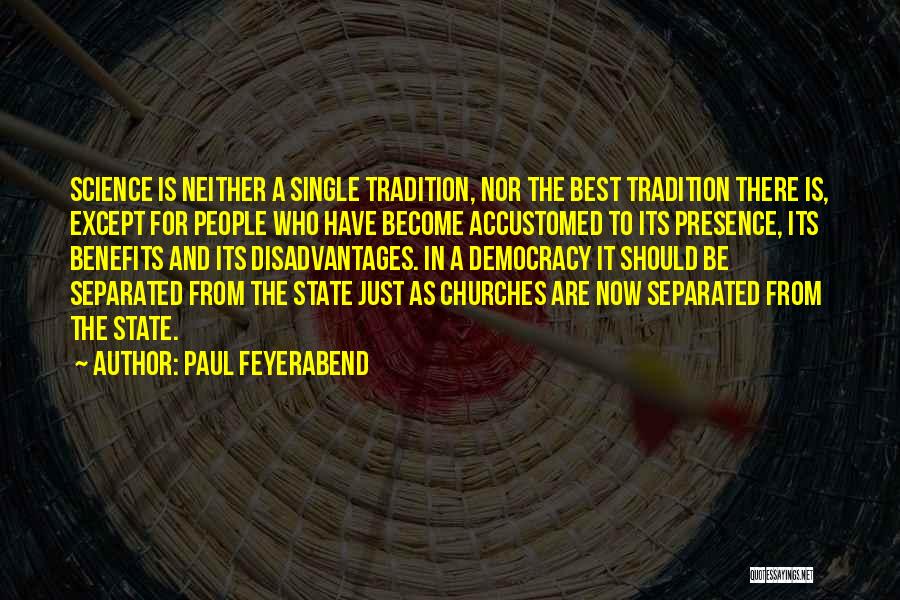 Paul Feyerabend Quotes: Science Is Neither A Single Tradition, Nor The Best Tradition There Is, Except For People Who Have Become Accustomed To