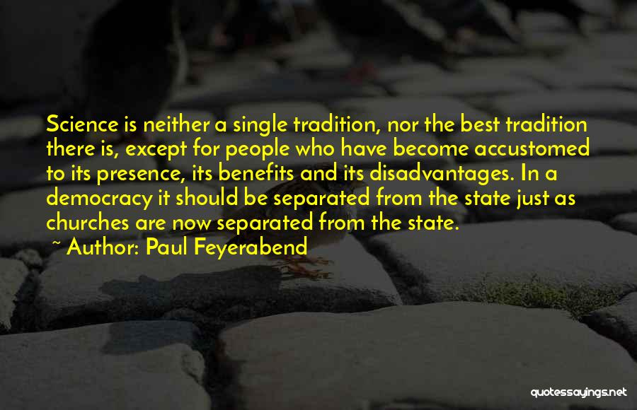 Paul Feyerabend Quotes: Science Is Neither A Single Tradition, Nor The Best Tradition There Is, Except For People Who Have Become Accustomed To