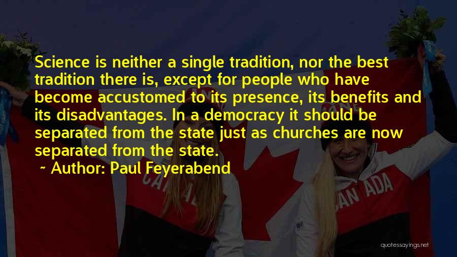 Paul Feyerabend Quotes: Science Is Neither A Single Tradition, Nor The Best Tradition There Is, Except For People Who Have Become Accustomed To