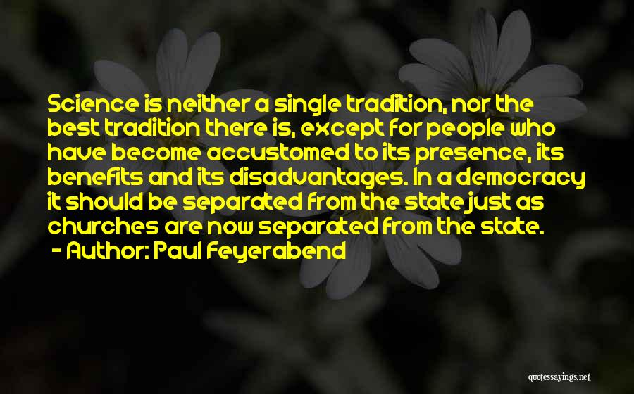 Paul Feyerabend Quotes: Science Is Neither A Single Tradition, Nor The Best Tradition There Is, Except For People Who Have Become Accustomed To
