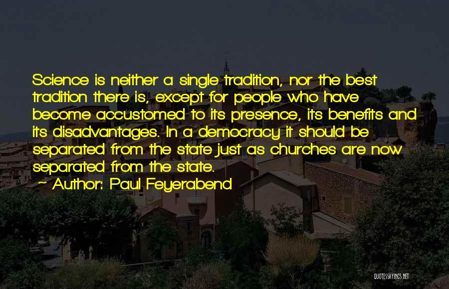 Paul Feyerabend Quotes: Science Is Neither A Single Tradition, Nor The Best Tradition There Is, Except For People Who Have Become Accustomed To