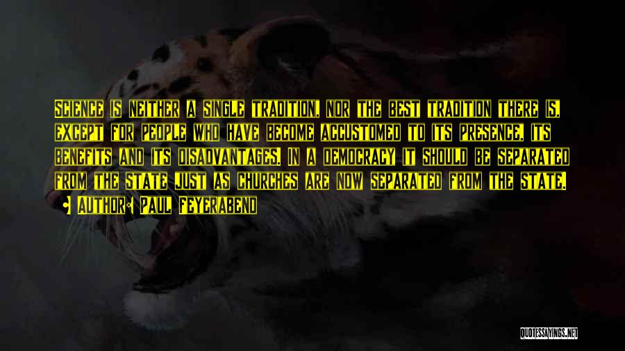 Paul Feyerabend Quotes: Science Is Neither A Single Tradition, Nor The Best Tradition There Is, Except For People Who Have Become Accustomed To