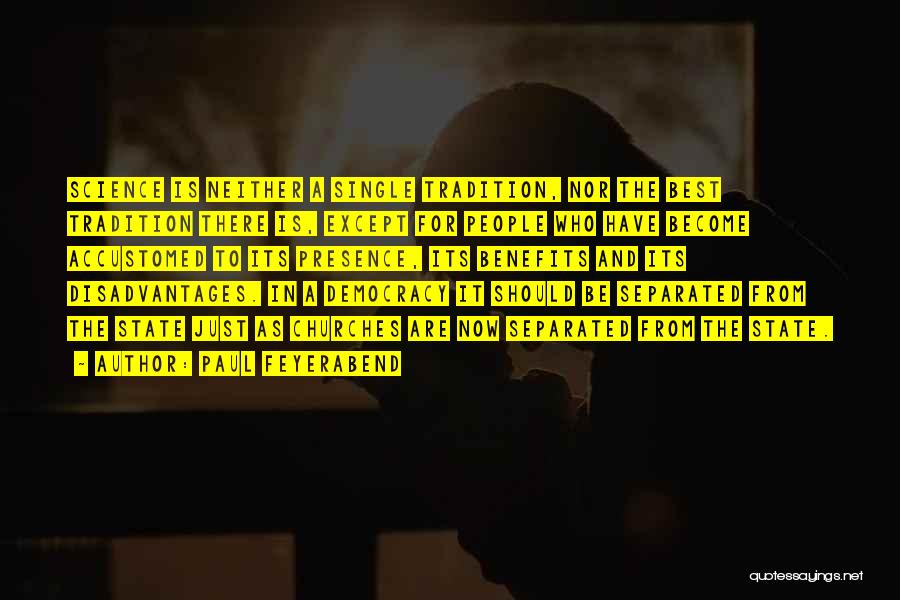 Paul Feyerabend Quotes: Science Is Neither A Single Tradition, Nor The Best Tradition There Is, Except For People Who Have Become Accustomed To