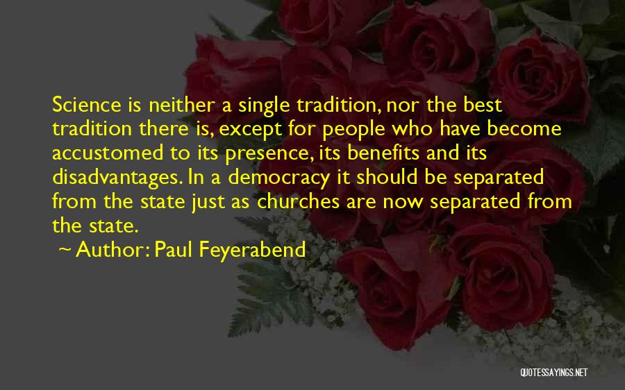 Paul Feyerabend Quotes: Science Is Neither A Single Tradition, Nor The Best Tradition There Is, Except For People Who Have Become Accustomed To