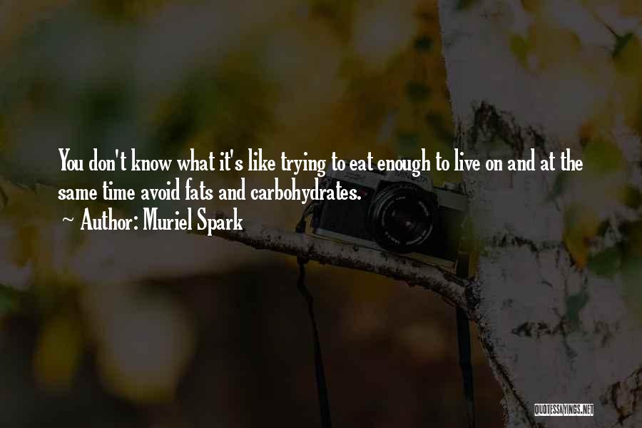 Muriel Spark Quotes: You Don't Know What It's Like Trying To Eat Enough To Live On And At The Same Time Avoid Fats