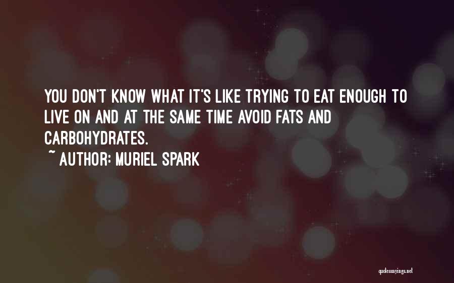 Muriel Spark Quotes: You Don't Know What It's Like Trying To Eat Enough To Live On And At The Same Time Avoid Fats