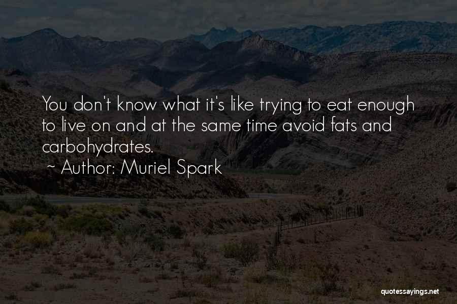 Muriel Spark Quotes: You Don't Know What It's Like Trying To Eat Enough To Live On And At The Same Time Avoid Fats