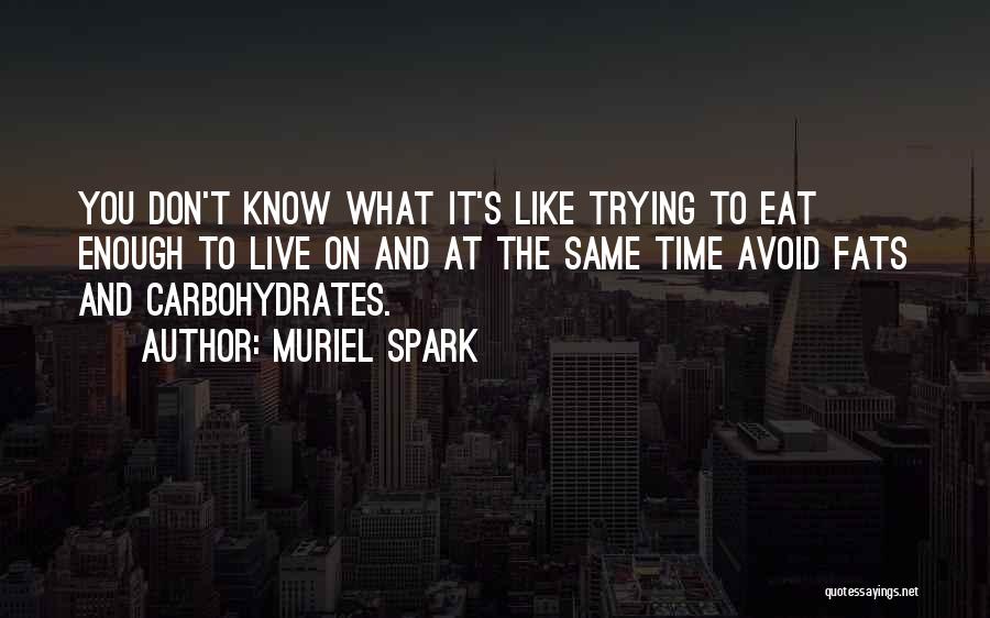 Muriel Spark Quotes: You Don't Know What It's Like Trying To Eat Enough To Live On And At The Same Time Avoid Fats