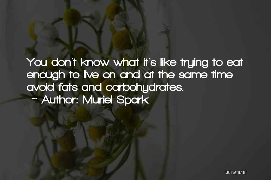 Muriel Spark Quotes: You Don't Know What It's Like Trying To Eat Enough To Live On And At The Same Time Avoid Fats