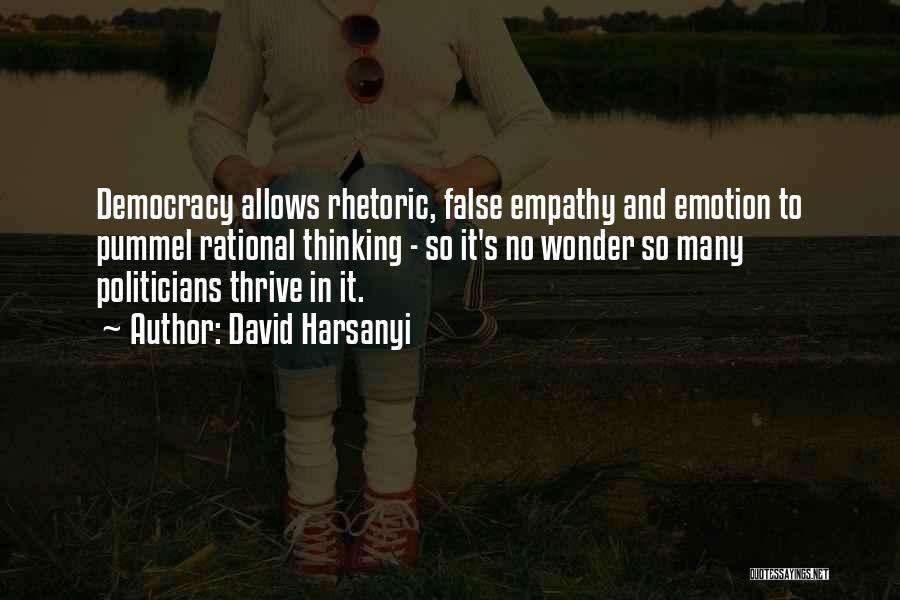 David Harsanyi Quotes: Democracy Allows Rhetoric, False Empathy And Emotion To Pummel Rational Thinking - So It's No Wonder So Many Politicians Thrive