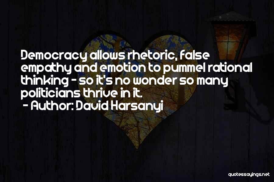 David Harsanyi Quotes: Democracy Allows Rhetoric, False Empathy And Emotion To Pummel Rational Thinking - So It's No Wonder So Many Politicians Thrive