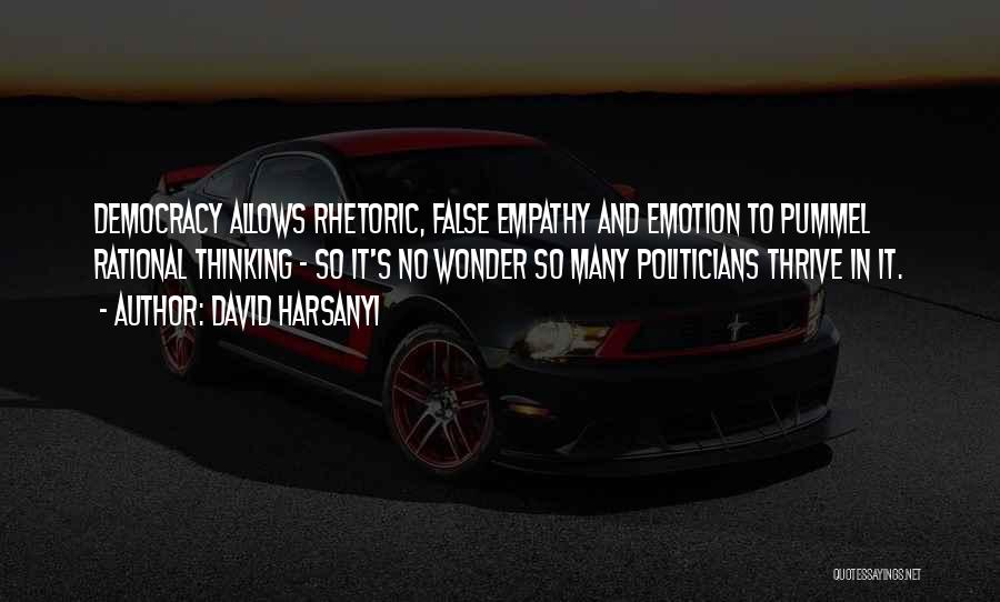 David Harsanyi Quotes: Democracy Allows Rhetoric, False Empathy And Emotion To Pummel Rational Thinking - So It's No Wonder So Many Politicians Thrive