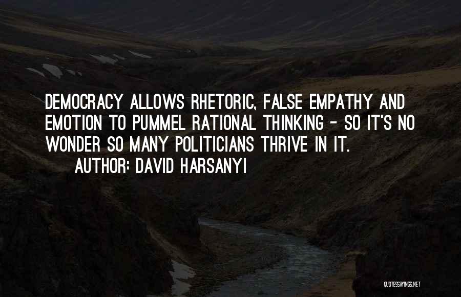 David Harsanyi Quotes: Democracy Allows Rhetoric, False Empathy And Emotion To Pummel Rational Thinking - So It's No Wonder So Many Politicians Thrive
