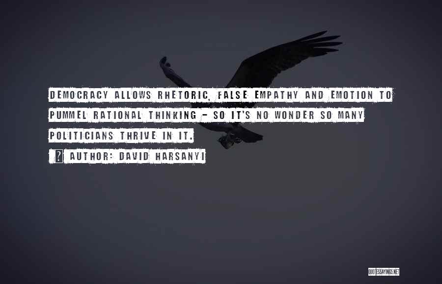 David Harsanyi Quotes: Democracy Allows Rhetoric, False Empathy And Emotion To Pummel Rational Thinking - So It's No Wonder So Many Politicians Thrive