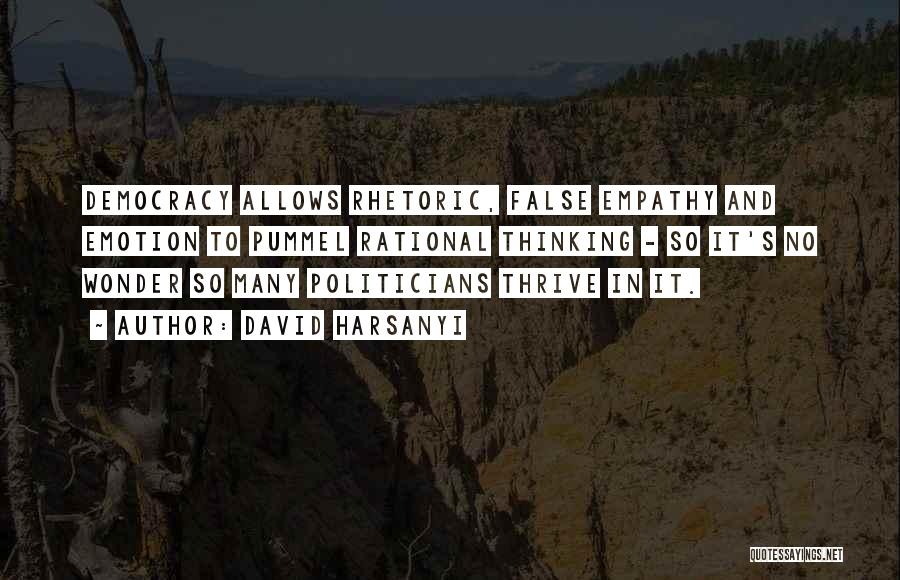 David Harsanyi Quotes: Democracy Allows Rhetoric, False Empathy And Emotion To Pummel Rational Thinking - So It's No Wonder So Many Politicians Thrive