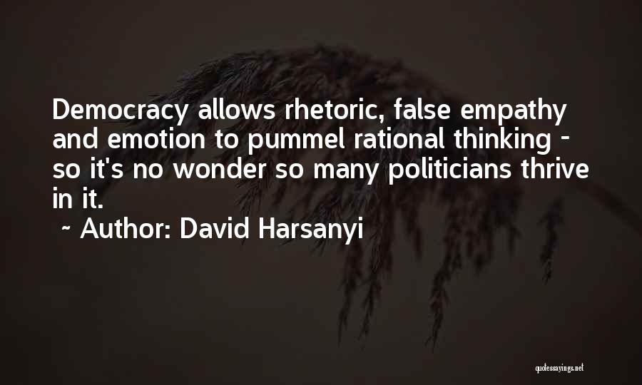 David Harsanyi Quotes: Democracy Allows Rhetoric, False Empathy And Emotion To Pummel Rational Thinking - So It's No Wonder So Many Politicians Thrive