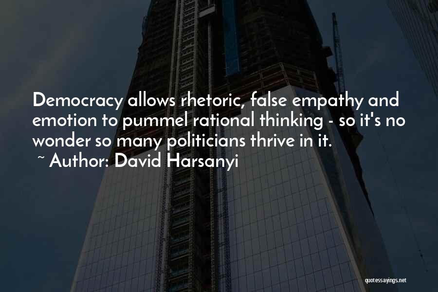 David Harsanyi Quotes: Democracy Allows Rhetoric, False Empathy And Emotion To Pummel Rational Thinking - So It's No Wonder So Many Politicians Thrive