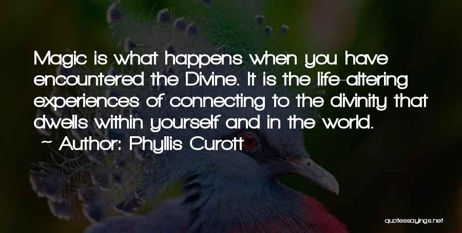 Phyllis Curott Quotes: Magic Is What Happens When You Have Encountered The Divine. It Is The Life-altering Experiences Of Connecting To The Divinity