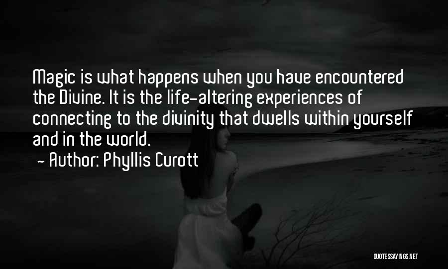 Phyllis Curott Quotes: Magic Is What Happens When You Have Encountered The Divine. It Is The Life-altering Experiences Of Connecting To The Divinity