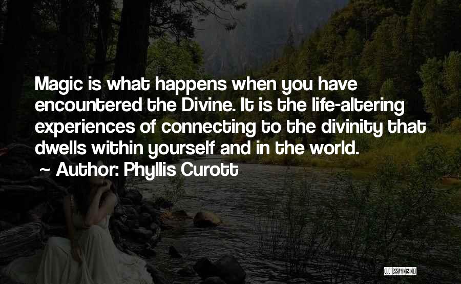 Phyllis Curott Quotes: Magic Is What Happens When You Have Encountered The Divine. It Is The Life-altering Experiences Of Connecting To The Divinity