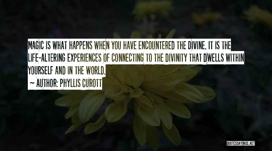 Phyllis Curott Quotes: Magic Is What Happens When You Have Encountered The Divine. It Is The Life-altering Experiences Of Connecting To The Divinity