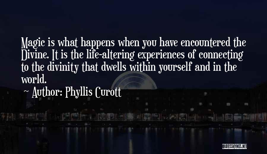 Phyllis Curott Quotes: Magic Is What Happens When You Have Encountered The Divine. It Is The Life-altering Experiences Of Connecting To The Divinity