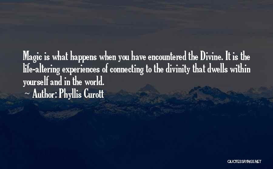 Phyllis Curott Quotes: Magic Is What Happens When You Have Encountered The Divine. It Is The Life-altering Experiences Of Connecting To The Divinity