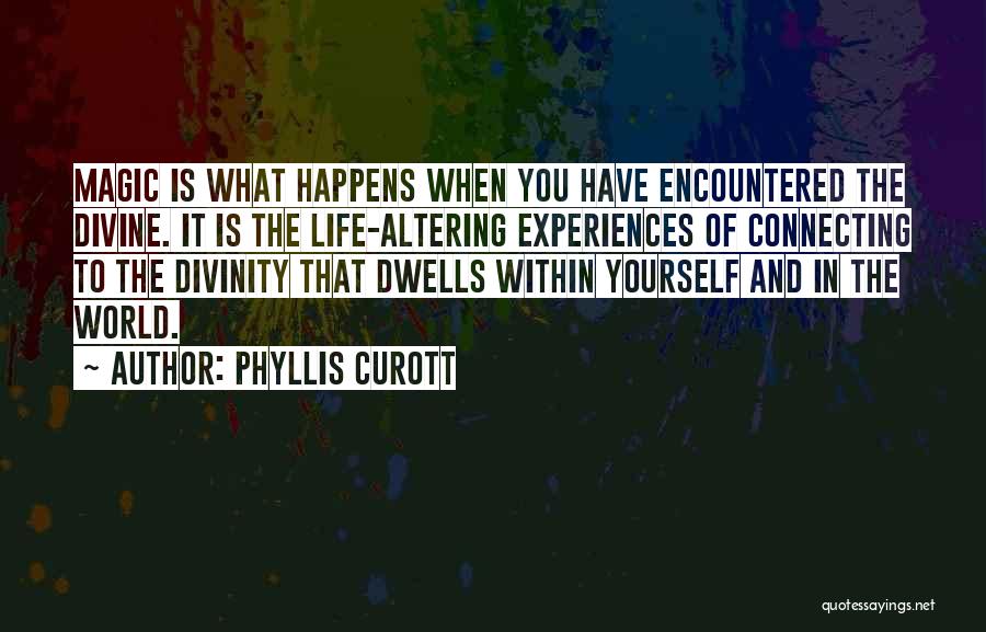 Phyllis Curott Quotes: Magic Is What Happens When You Have Encountered The Divine. It Is The Life-altering Experiences Of Connecting To The Divinity